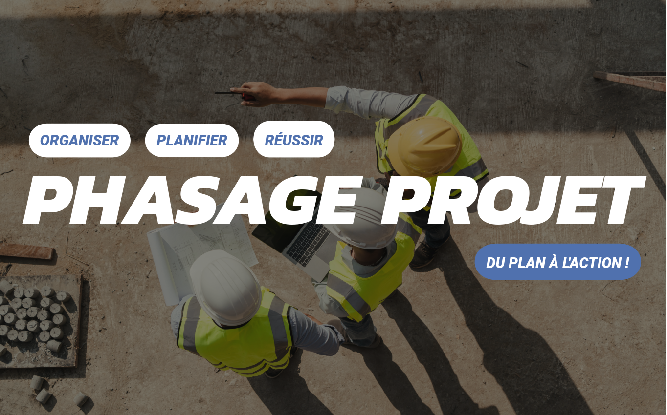 Phasage projet : une stratégie de pilotage indispensable pour maîtriser vos chantiers